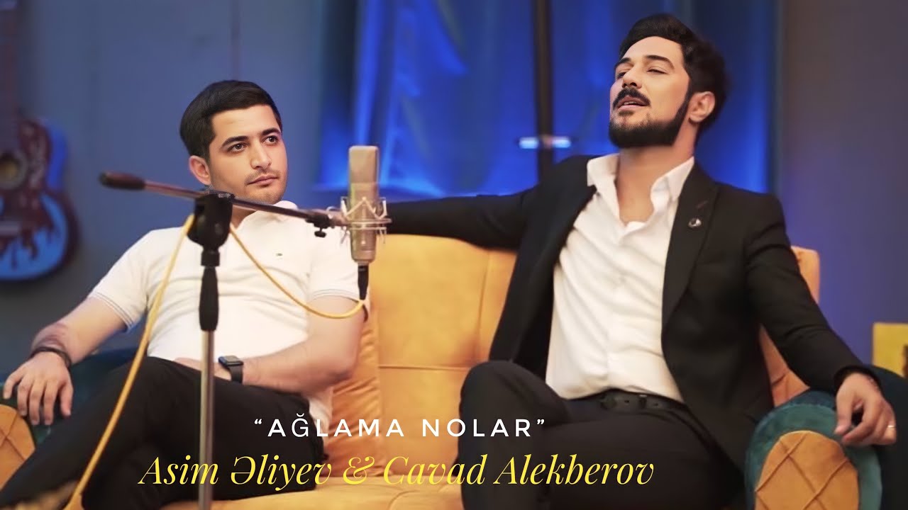 Asim Eliyev & Cavad Alekberov - AĞLAMA NOLAR Mp3 Yüklə