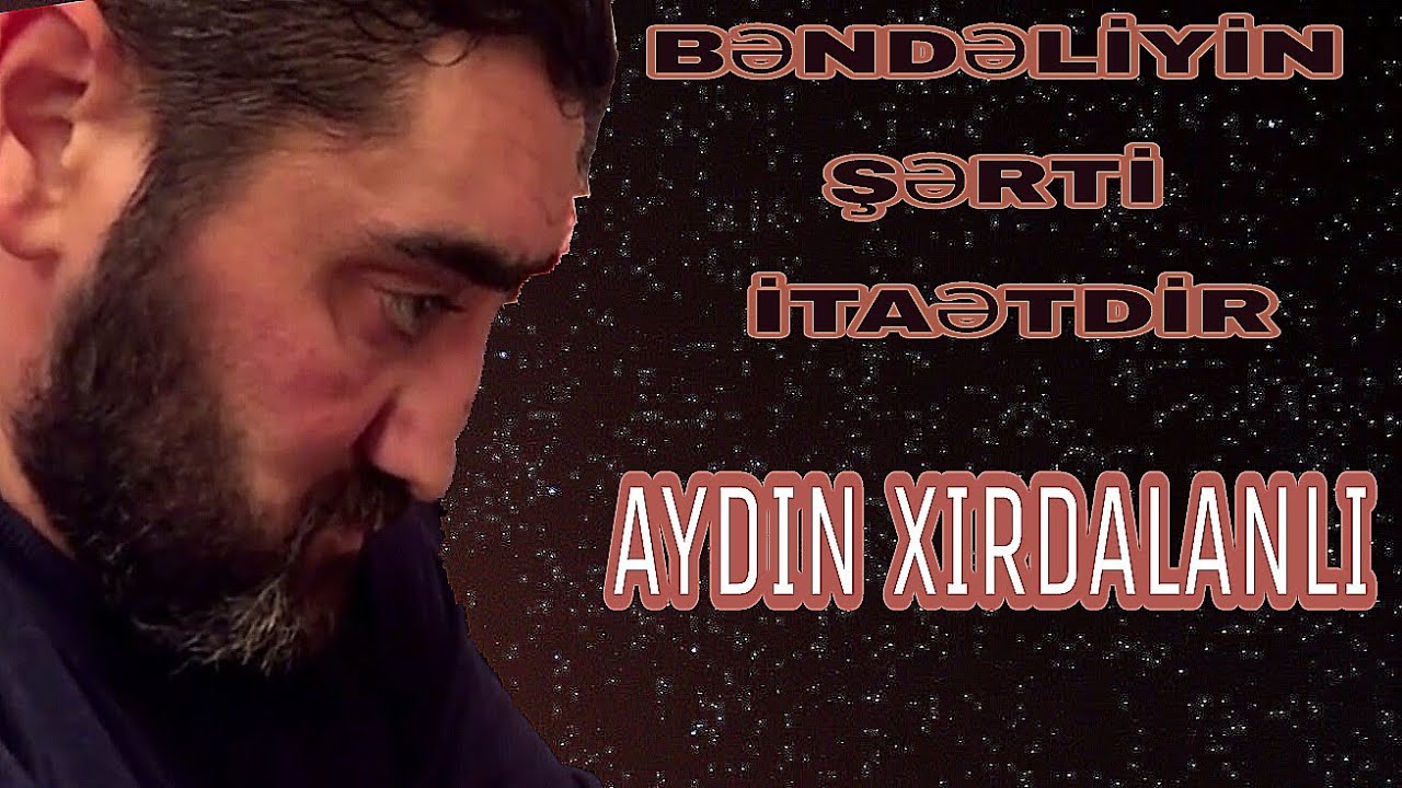 Aydın Xırdalanlı - Bəndəliyin şərti itaətdir / 2017 Mp3 Yüklə