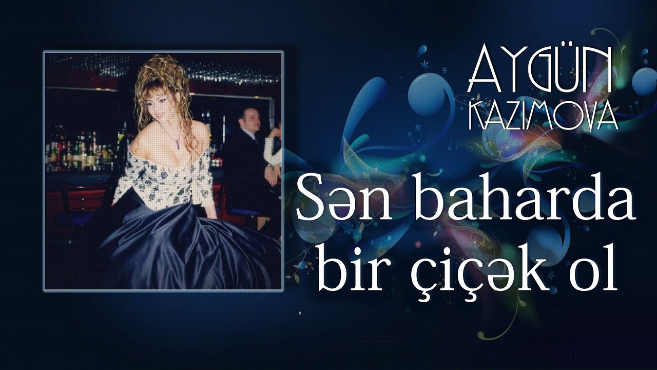 Aygün Kazımova - Sən baharda bir çiçək ol Mp3 Yüklə