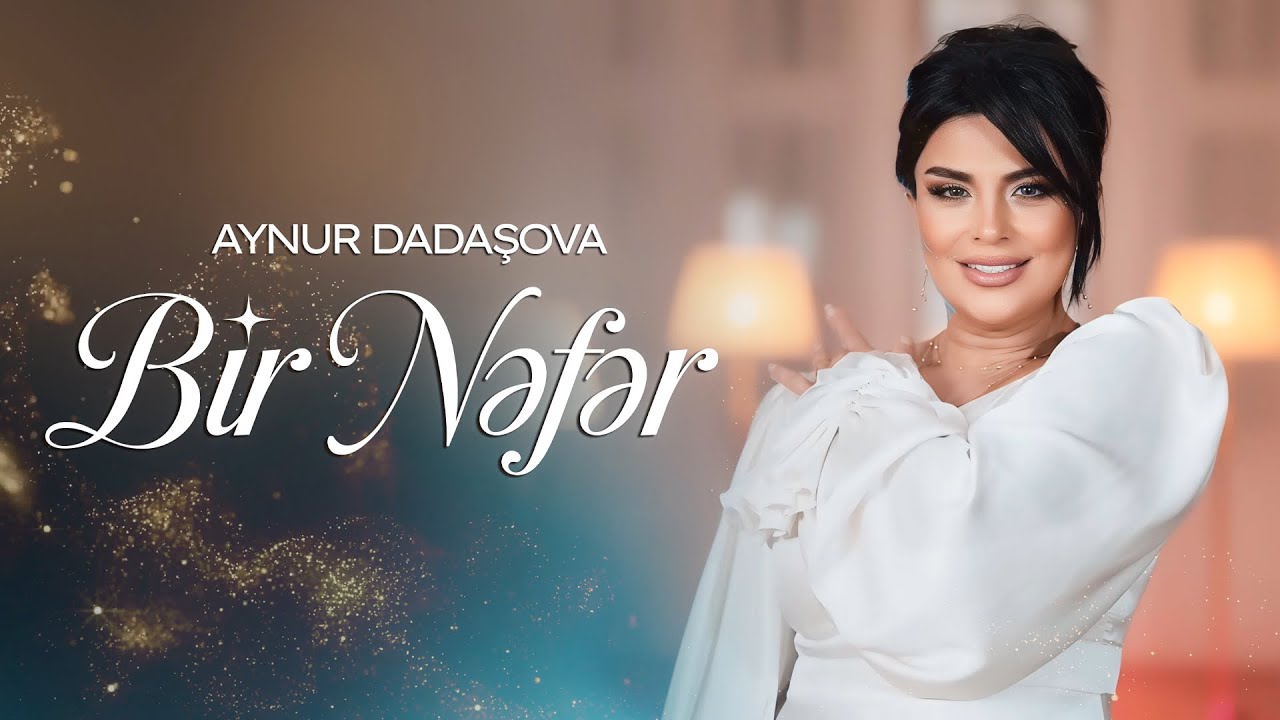 Aynur Dadaşova – Bir Nəfər (YENİ) Mp3 Yüklə