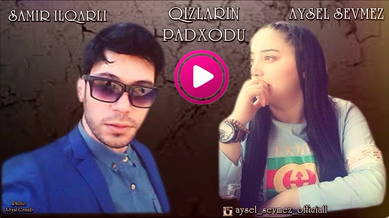AYSEL SEVMEZ FT SAMIR ILQARLI QIZLARIN PADXODU HD Mp3 Yüklə