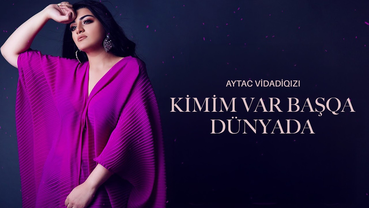 Aytac Vidadiqizi - Kimim Var Basqa Dunyada 2019 Mp3 Yüklə