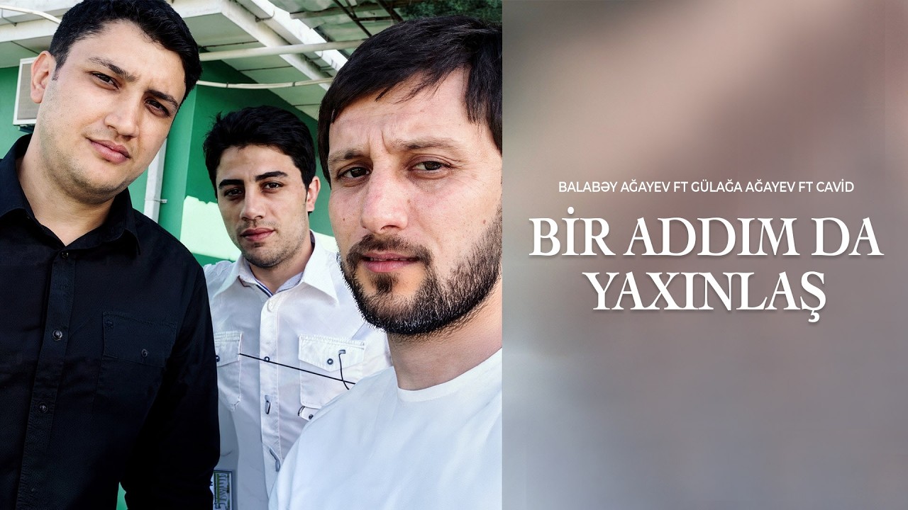 Balabəy Ağayev ft Gülağa Ağayev ft Cavid - Bir Addım da Yaxınlaş Mp3 Yüklə