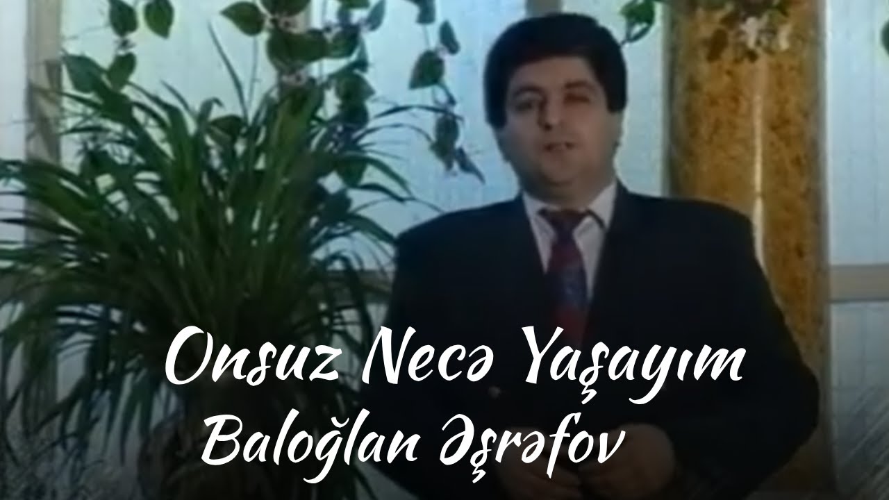 Baloglan Əşrəfov - Onsuz Necə Yaşayım Mp3 Yüklə