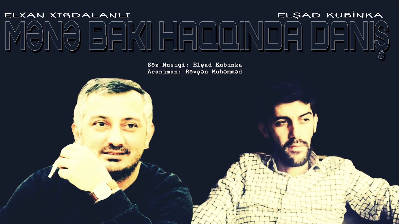 Elxan Xırdalanlı & Elşad Kubinka - MƏNƏ BAKI HAQQINDA DANIŞ ( Bakinskiy Şanson ) 2018 Mp3 Yüklə