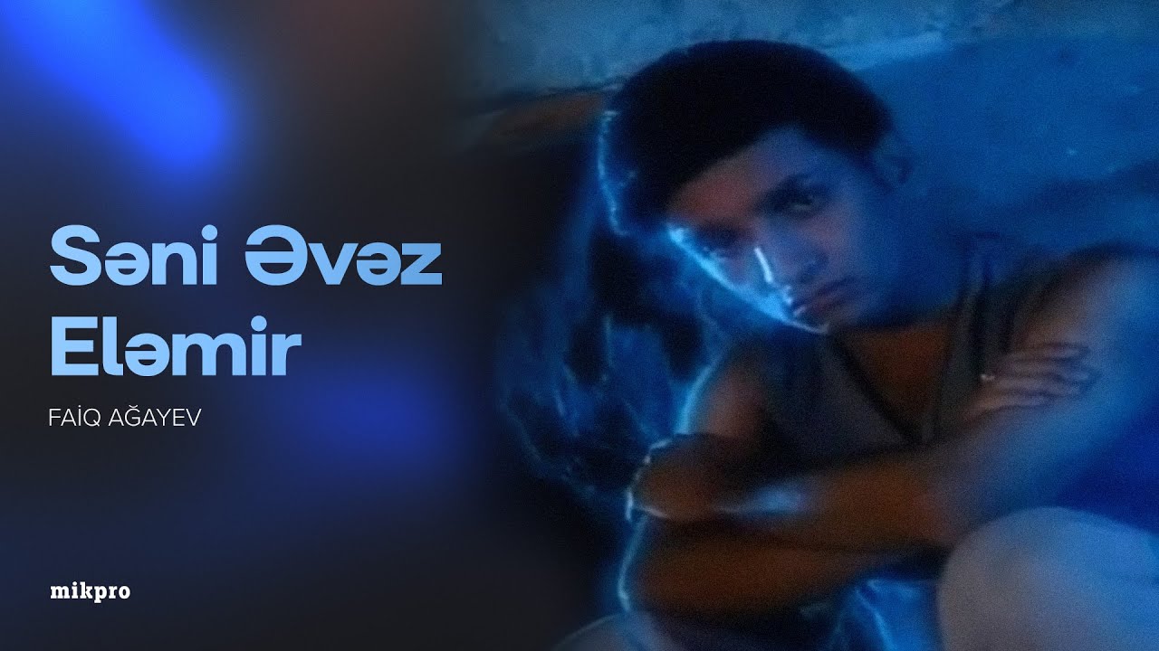 Faiq Ağayev – Səni Əvəz Eləmir (Rəsmi Musiqi Videosu) Mp3 Yüklə