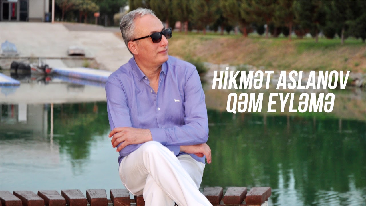 Hikmət Aslanov - Qəm Eyləmə Mp3 Yüklə