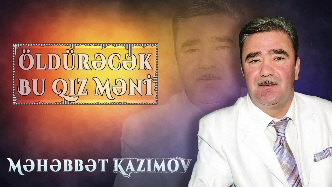 Məhəbbət Kazımov - Öldürəcək Bu Qız Məni Mp3 Yüklə
