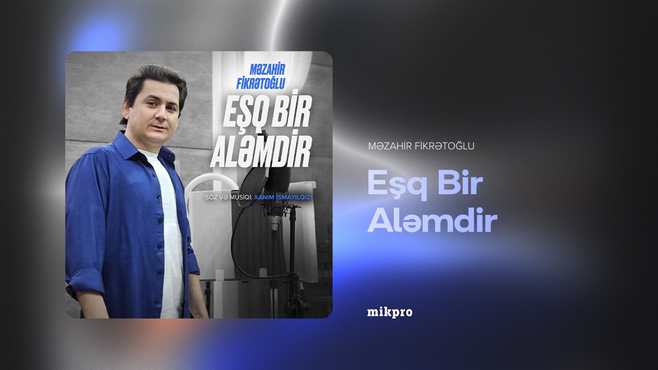 Məzahir Fikrətoğlu - Eşq Bir Aləmdir (Musiqi və söz: Xanım İsmayılqızı) Mp3 Yüklə