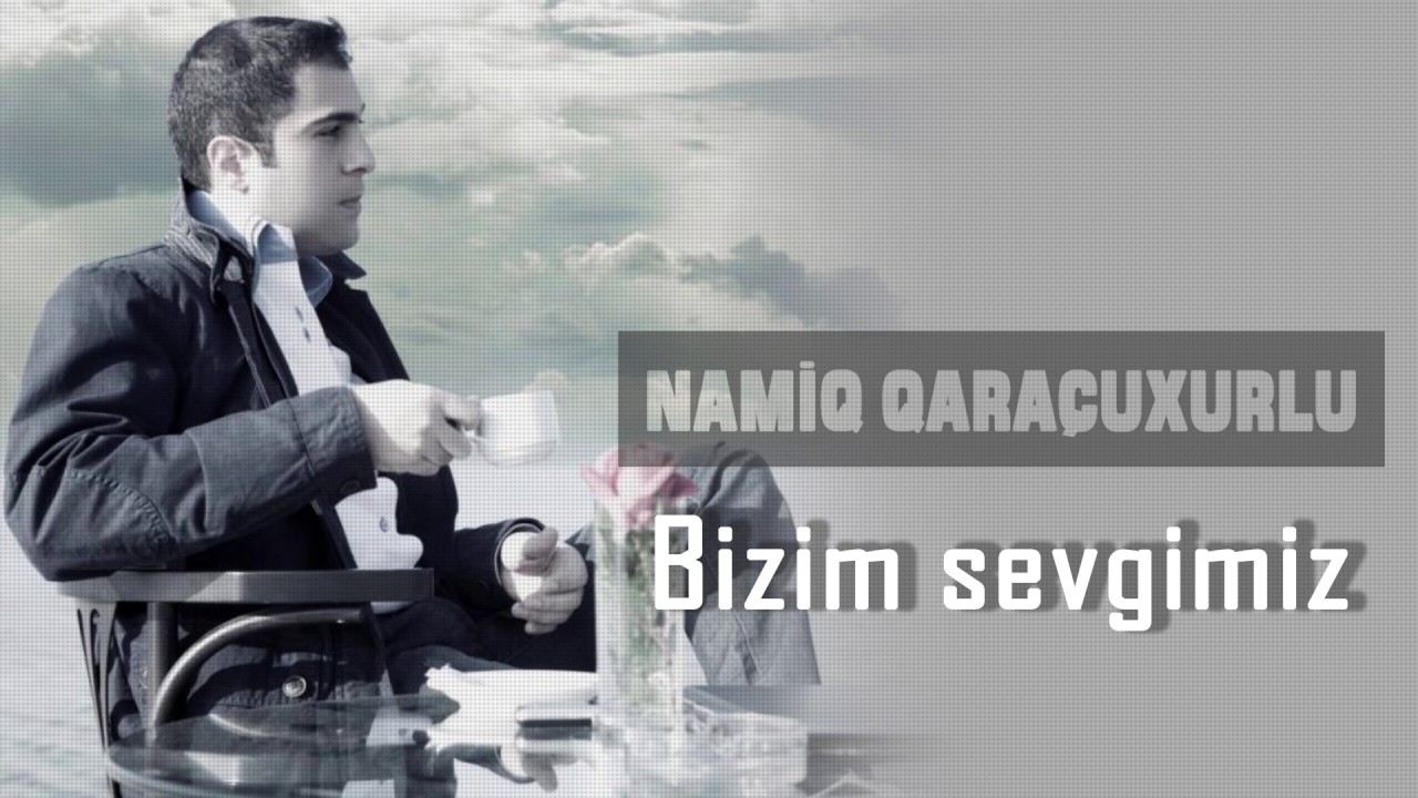 Namiq Qaraçuxurlu - Bizim sevgimiz Mp3 Yüklə