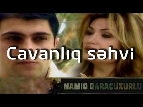 Namiq Qaraçuxurlu ft Könül Kərimova - Cavanlıq səhvi (klip) Mp3 Yüklə