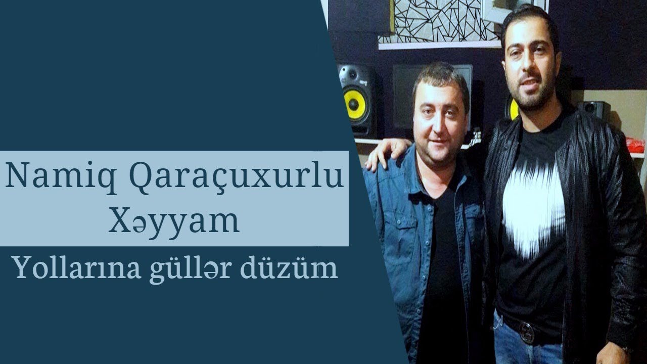 Namiq Qaraçuxurlu ft Xəyyam - Yollarına güllər düzüm Mp3 Yüklə