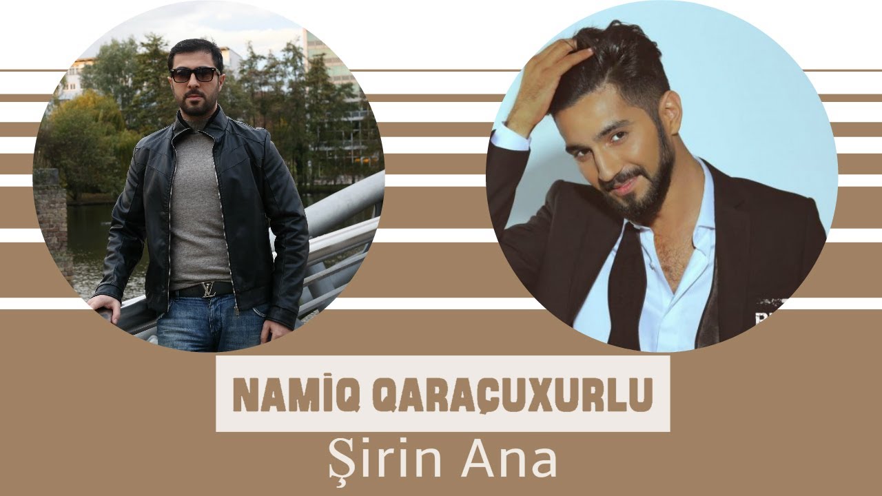 Namiq Qaraçuxurlu ft Əhməd Mustafayev - Şirin Ana Mp3 Yüklə