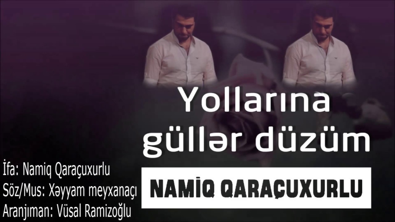 Namiq Qaraçuxurlu - Yollarına güllər düzüm Mp3 Yüklə