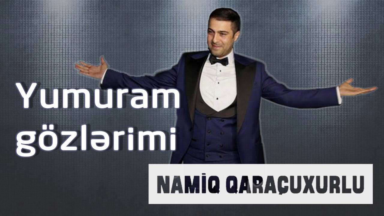 Namiq Qaraçuxurlu - Yumuram gözlərimi Mp3 Yüklə