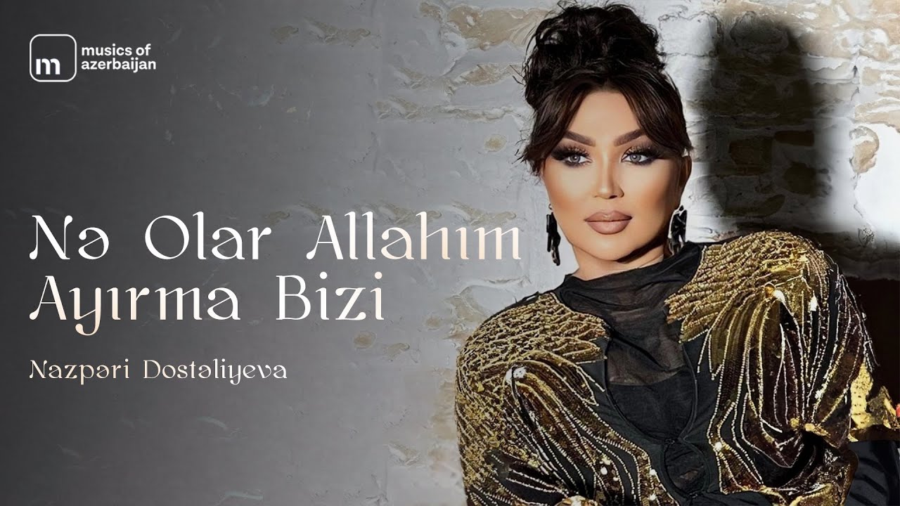 Nazpəri Dostəliyeva — Nə Olar Allahım Ayırma Bizi (Rəsmi Musiqi Videosu) Mp3 Yüklə