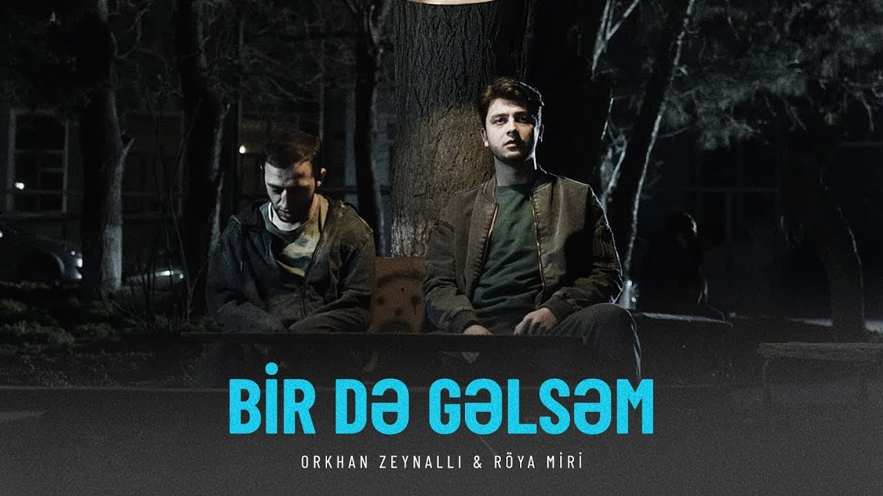 Orkhan Zeynalli ft. Röya Miri — Bir Də Gəlsəm (Rəsmi Musiqi Videosu) Mp3 Yüklə