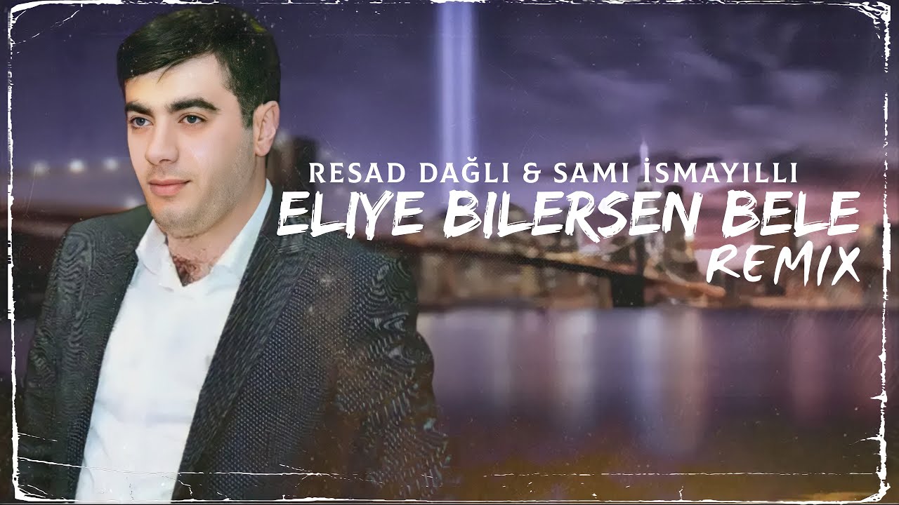 Resad Dagli & Orxan Lokbatanli - Eliye Bilersen Bele ( Remix Sami İsmayilli) Mp3 Yüklə