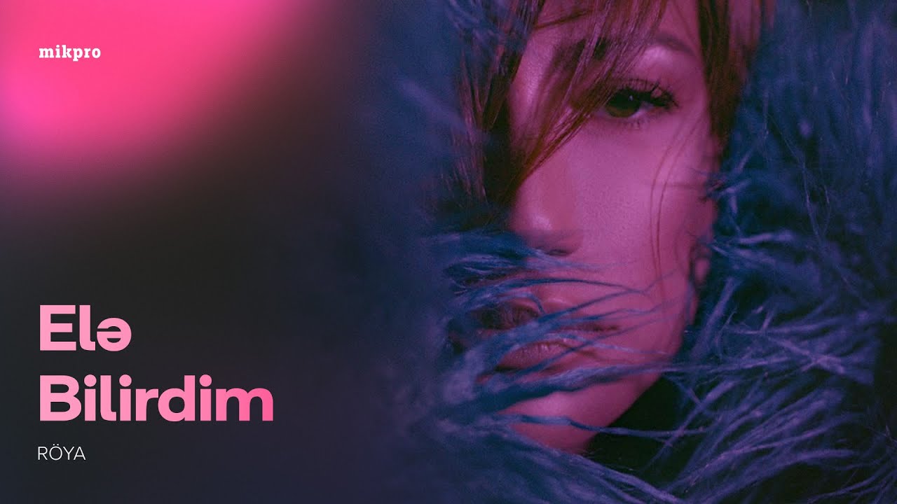 Röya – Elə Bilirdim (Rəsmi Musiqi Videosu) Mp3 Yüklə
