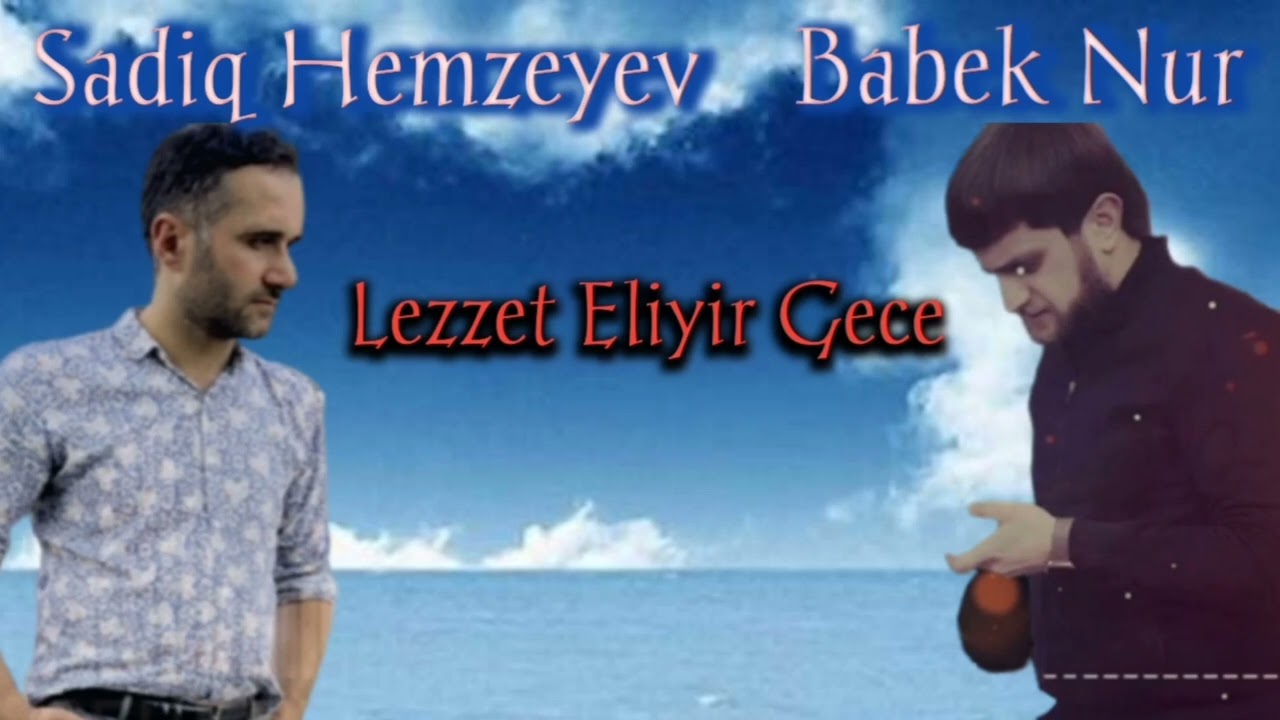 Sadiq Hemzeyev ft Babek Nur -Mene Lezzet Eliyir Gece 2022 Mp3 Yüklə