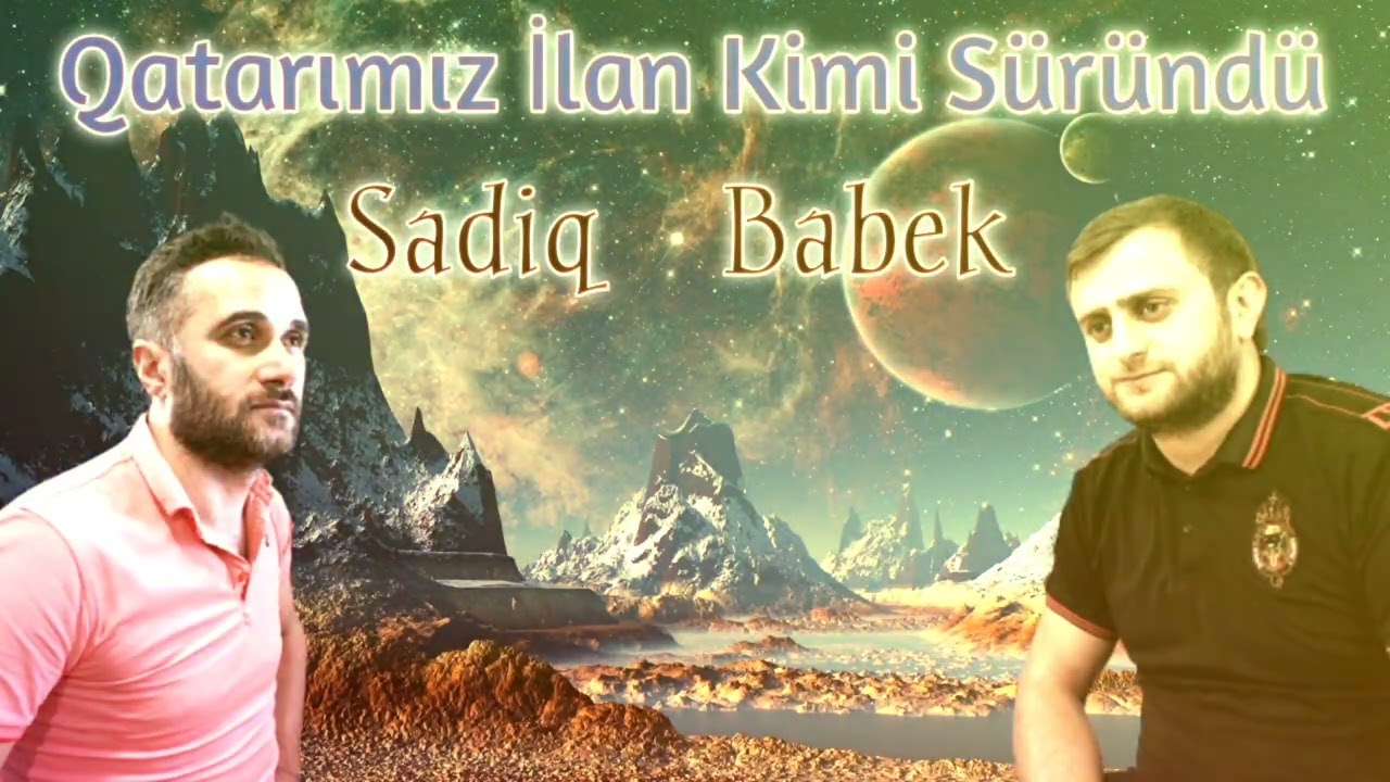 Sadiq Hemzeyev ft Babek Nur - Qatarimiz Ilan kimi Surundu 2022 Mp3 Yüklə