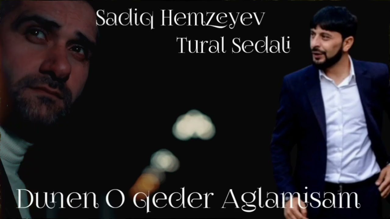 Sadiq Hemzeyev ft Tural Sedali - Dunen O qeder aglamisam 2023 Mp3 Yüklə