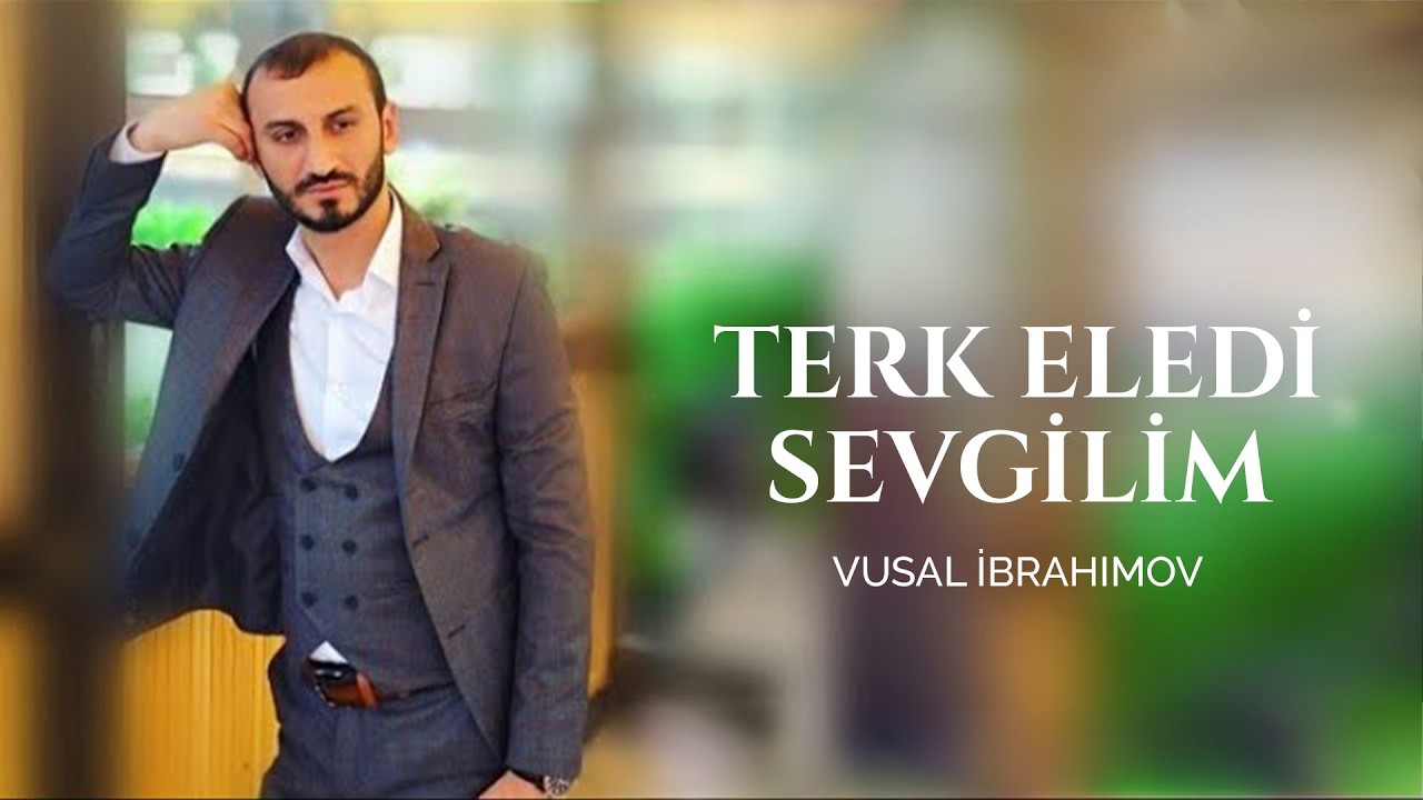 Vusal Ibrahimov -Terk eledi sevgilim 2018 Mp3 Yüklə