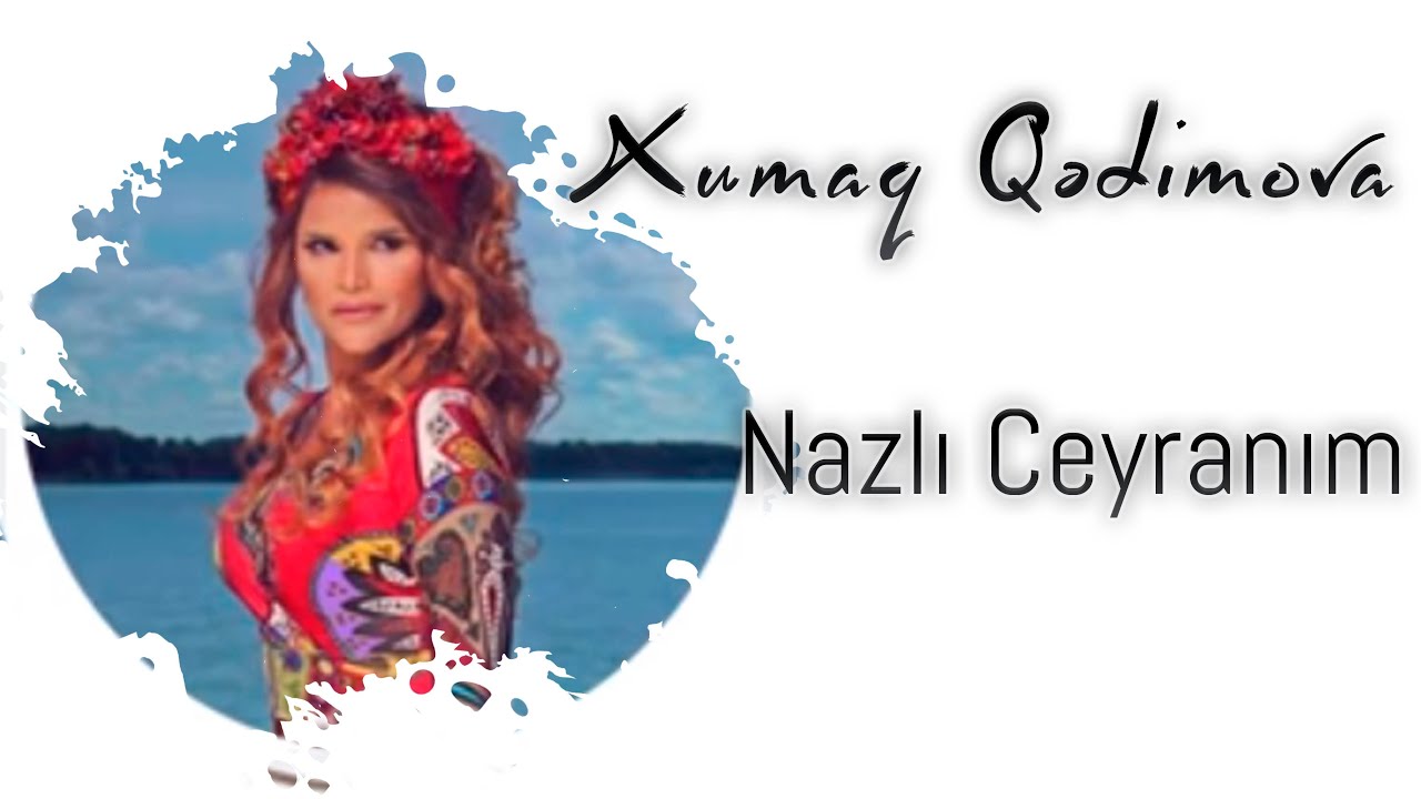 Xumar Qədimova — Nazlı Ceyranım Mp3 Yüklə