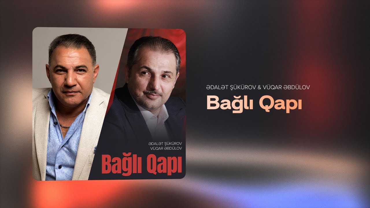 Ədalət Şükürov & Vüqar Əbdülov — Bağlı Qapı (2024 Versiya) Mp3 Yüklə
